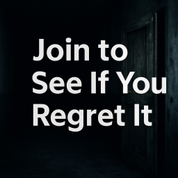 Join to See If You Regret It....
