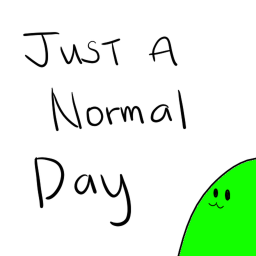 Just a Normal day [New Update!]