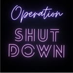 Operation SHUT DOWN.