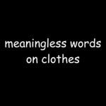 meaningless words on clothes