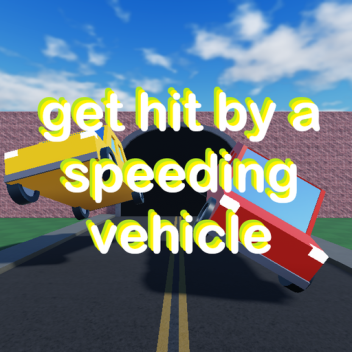 get hit by a speeding vehicle