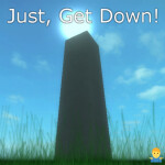 Just, Get Down!