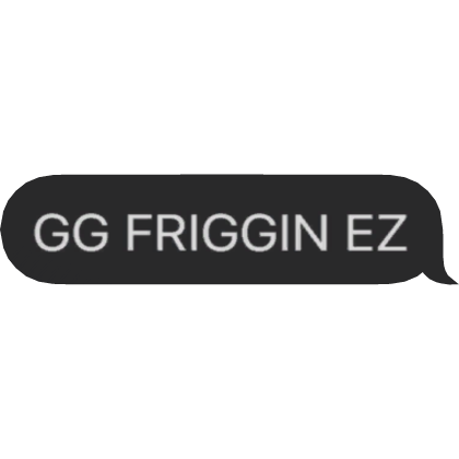 GG FRIGGIN EZ