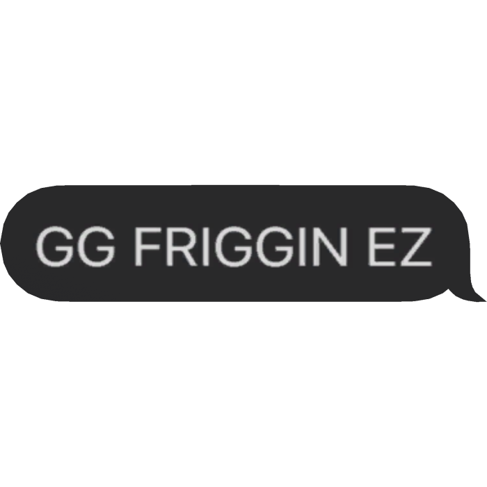 GG FRIGGIN EZ