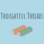 ~Thoughtful Threads~