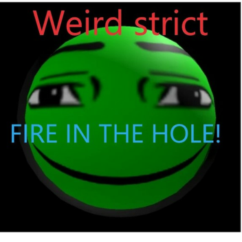 Weird strict fire in the hole!