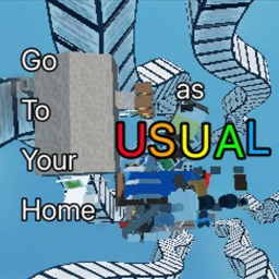 Go to your house AS USUAL
