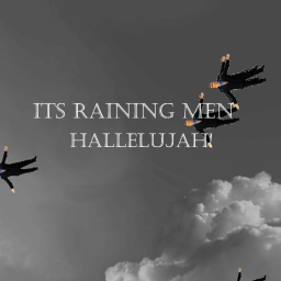 ITS RAINING MEN HALLELUJAH!