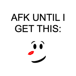 Staying afk till I get enough for grandmas lipstic