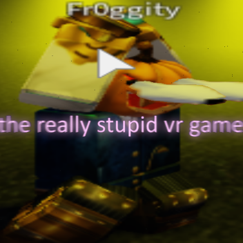 The really stupid VR game
