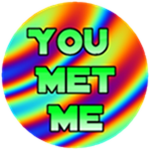 You met me!