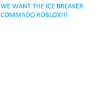 We Want The Ice Breaker Commando Roblox!