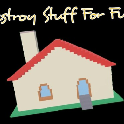 Destroy Stuff For Fun!