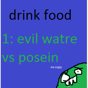 (fixed) drink food 1: evil water vs sewer posin!!
