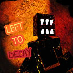 LEFT TO DECAY (TESTING PHASE)