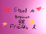 Steal a brainrot friends