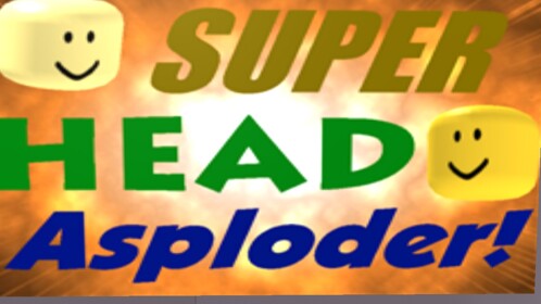 Super Head Asploder!