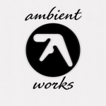 Aphex Twin; Ambient Works