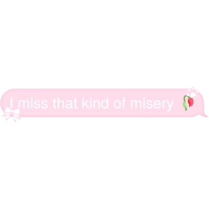 I miss that kind of misery 🥀 Text