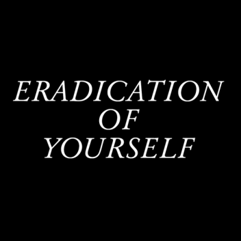 Eradication Of Yourself