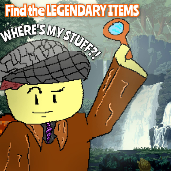 Where's My Stuff?! [Find the LEGENDARY ITEMS]