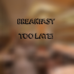 Breakfast Too Late!