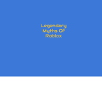 Legendary Myths Of Roblox