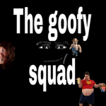 The Goofy Squad hehe