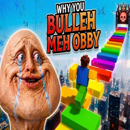 WHY YOU BULLEH MEH OBBY