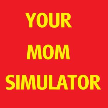 Your Mom Simulator 