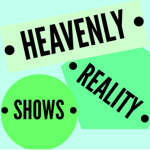• Heavenly Reality Shows •