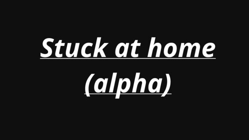 stuck inside home (alpha)
