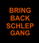 BRING BACK SCHLEP GANG