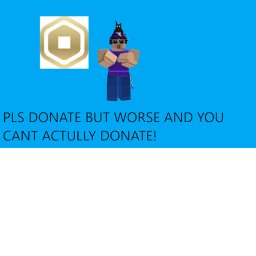 PLS DONATE BUT WORSE AND YOU CANT ACTUALLY DONATE