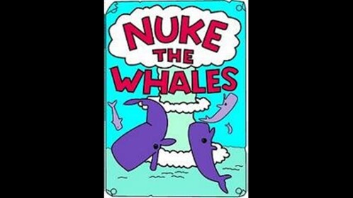 NUKE THE WHALES