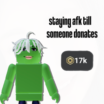   AFK till i get donated 17k!! 