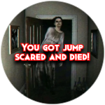 you got jump scared and died!!!