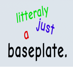 litterally just a baseplate.