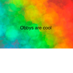 Obbys are cool
