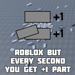 Roblox but every second you get +1 Part
