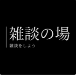 雑談の場〜
