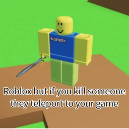 Roblox but if you kill someone they tp to ur game icon