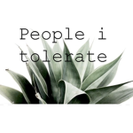 People i tolerate lol