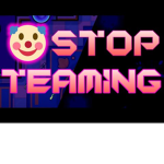 STOP TEAMING AAAAAAAAAAAA
