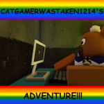 CatGamerWasTaken1214's Adventure!