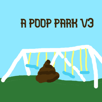A Poop Park V3 [UPDATE 5 🐹]