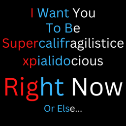 Be Supercalifragilisticexpialidocious Or Else...