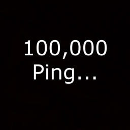 POV: you have 100,000 ping..