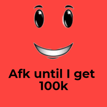 AFK Until someone donates 100k