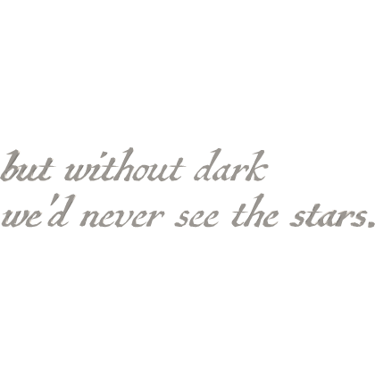 without dark we'd never see stars quote 